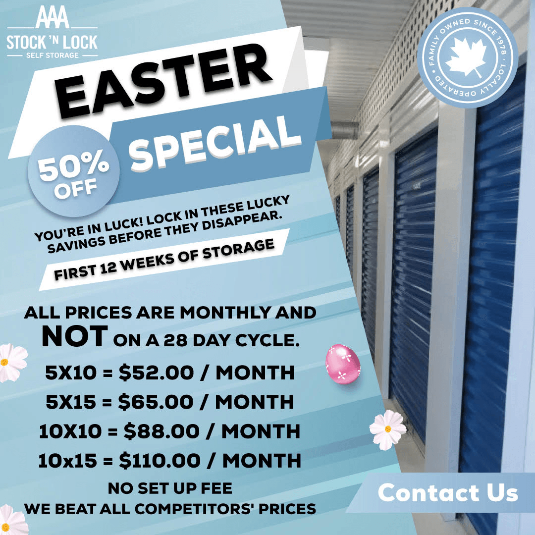 popup AAA STOCK 'N LOCK<br />
SELF STORAGE<br />
St. Patrick's Day<br />
50% OFF<br />
SPECIAL<br />
YOU'RE IN LUCK! LOCK IN THESE LUCKY SAVINGS BEFORE THEY DISAPPEAR.<br />
FIRST 12 WEEKS OF STORAGE<br />
ALL PRICES ARE MONTHLY AND NOT ON A 28 DAY CYCLE.<br />
5X10 = $52.00 / MONTH<br />
5X15 = $65.00 / MONTH<br />
10X10 = $88.00 / MONTH<br />
NO SET UP FEE<br />
WE BEAT ALL COMPETITORS' PRICES<br />
Contact Us